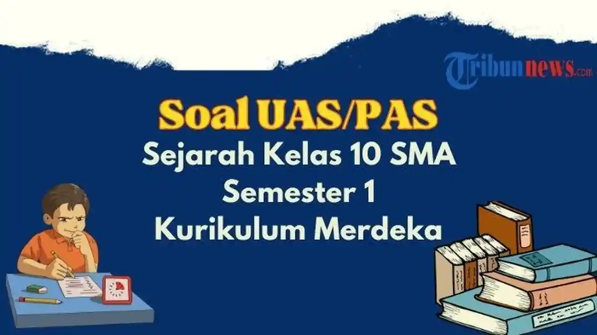 Kumpulan Referensi Soal UAS/PAS Sejarah Kelas 10 Berdasarkan Kurikulum Merdeka, Ada Kunci Jawaban