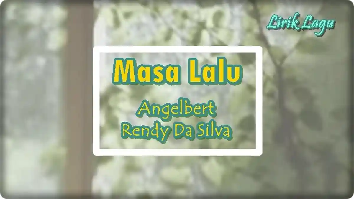 Lirik Lagu Masa Lalu - Angelbert ft Rendy Da Silva, Kita Bukang Sampah Yang Bisa Daur Ulang