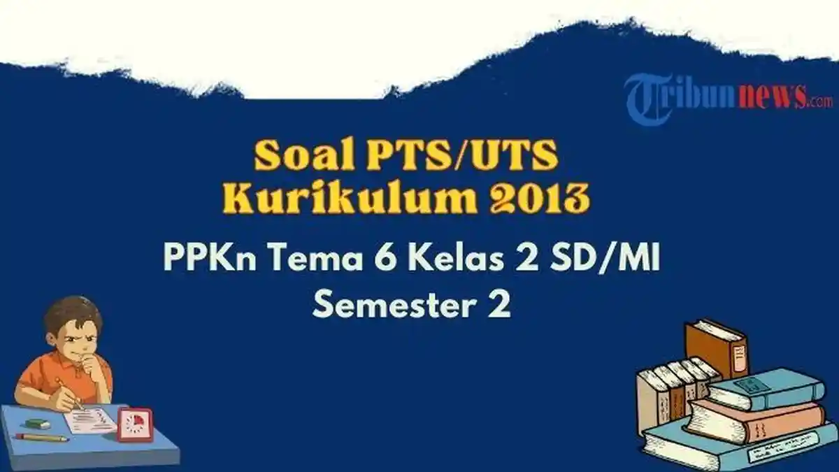 25 Contoh Soal PTS, UTS PPKn Tema 6 Kelas 2 Semester 2 Kurikulum 2013, Lengkap dengan Kunci Jawaban