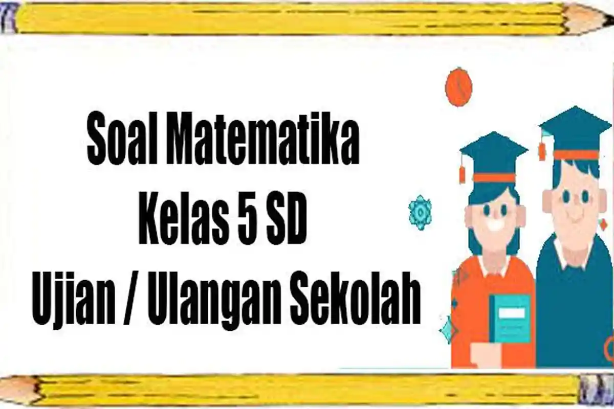 Soal Ujian Matematika Kelas 5 SD/MI Semester 2 Tahun 2023 Lengkap Kunci Jawaban Ulangan MTK Kelas V