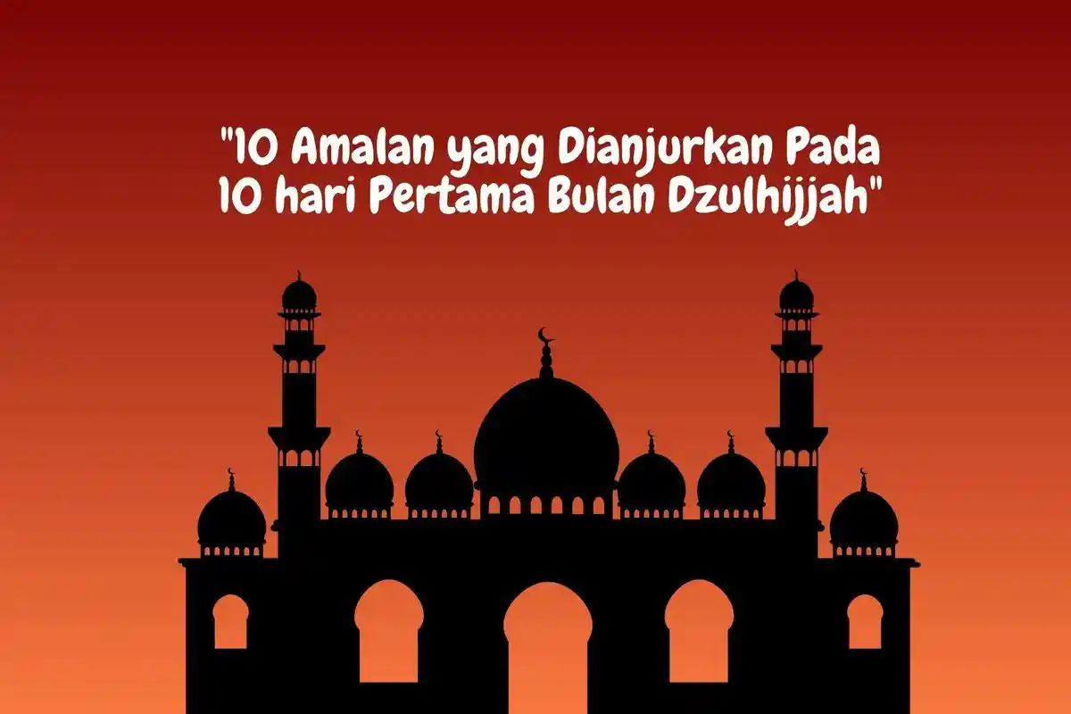 10 Amalan yang Dianjurkan Pada 10 hari Pertama Bulan Dzulhijjah Sesuai Ajaran Rasulullah SAW