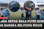 RICUH-Laga-Sepak-Bola-Putri-Sumut-Vs-Bangka-Belitung-Memanasgg.jpg