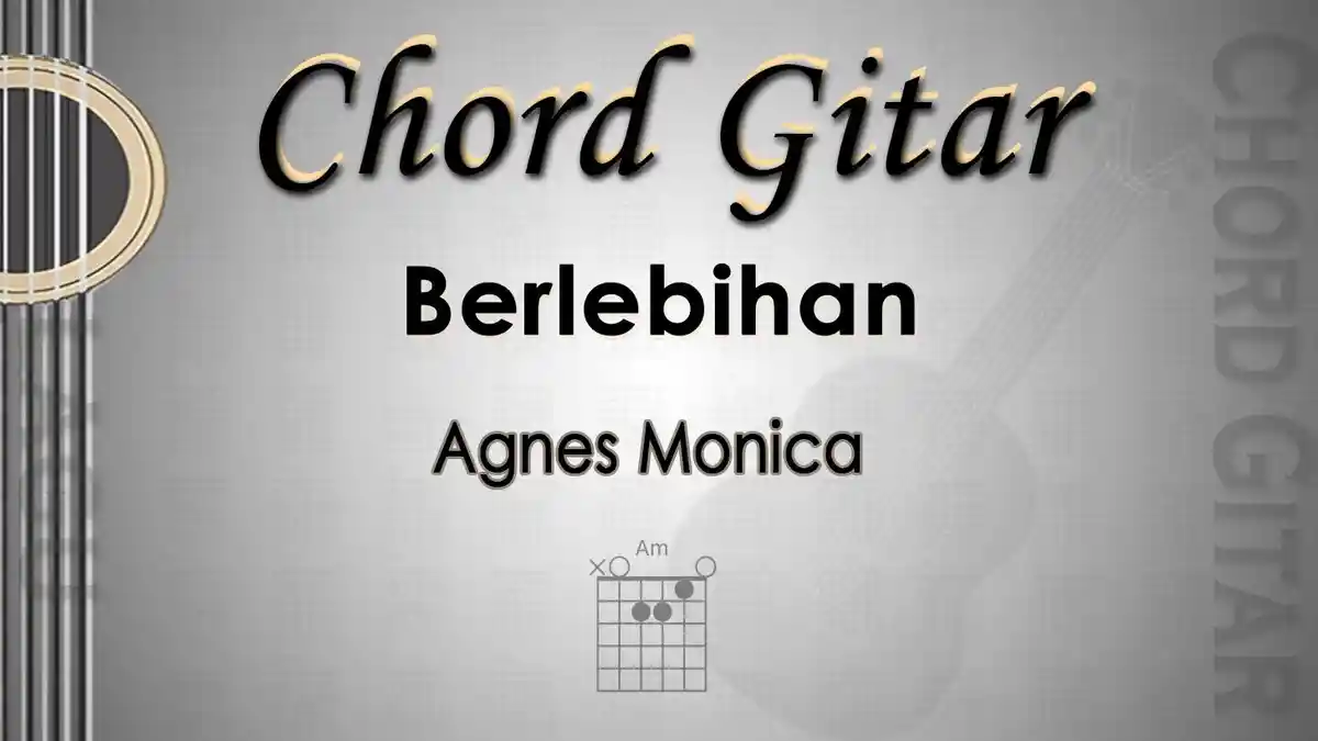 Chord Gitar Lagu Berlebihan - Agnes Monica - Kunci Am