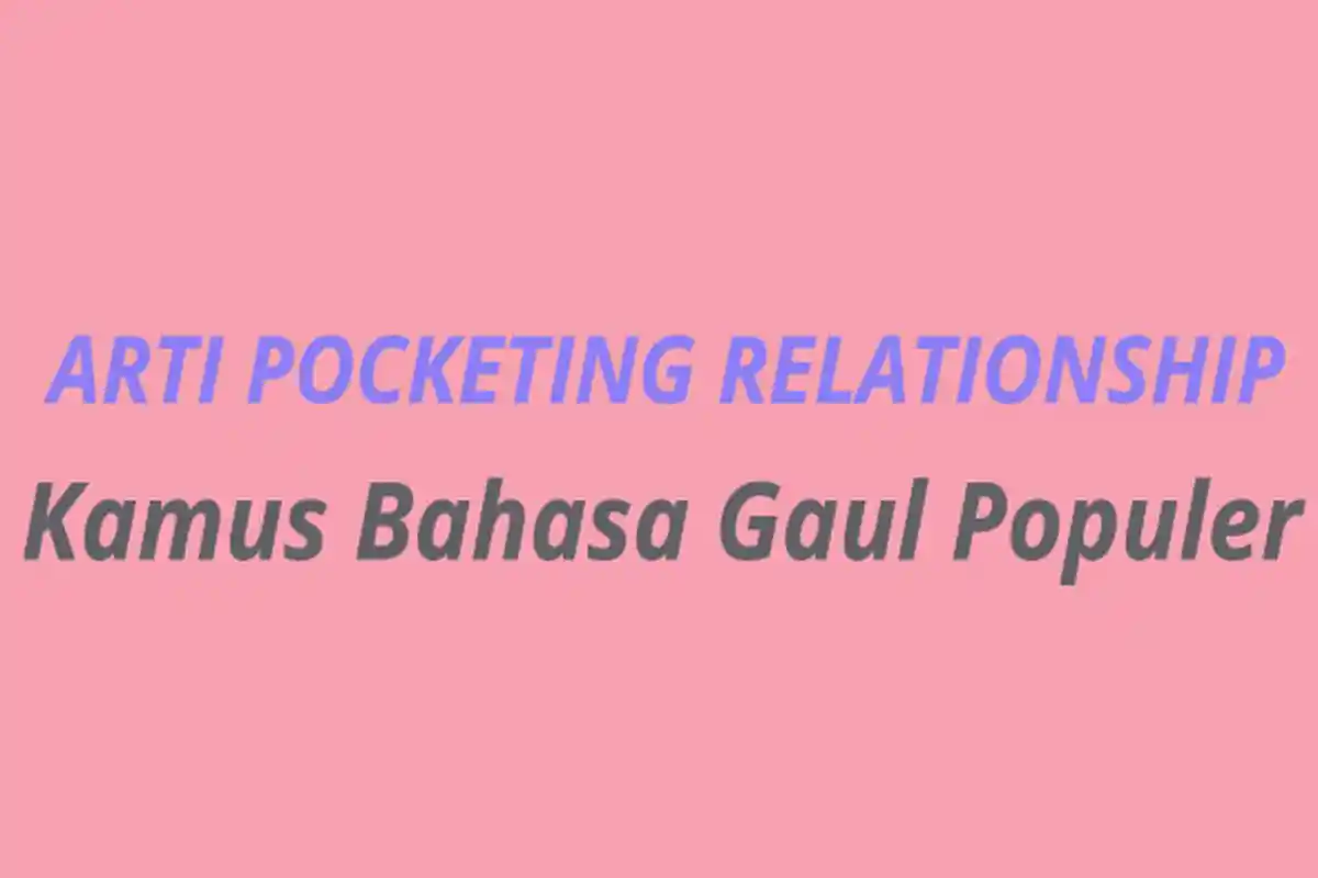 Arti 'Pocketing Relationship' dan Ciri-cirinya, Hubungan Asmaramu Termasuk? Kamus Bahasa Gaul 2022