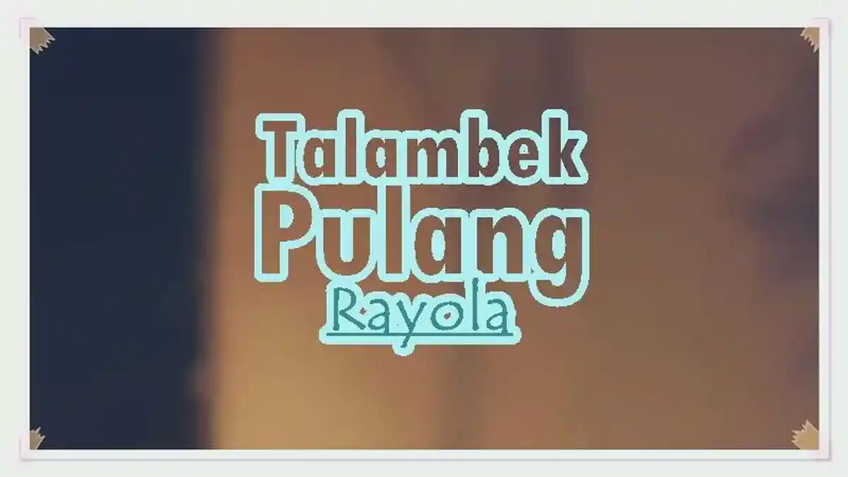 Lirik Lagu Talambek Pulang - Rayola, Liku Baliku Jalan Ka Baruah