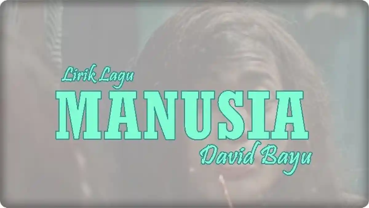 Lirik Lagu Manusia - David Bayu 'Tunjukkanlah Jalan Agar Ku Mampu Belajar'
