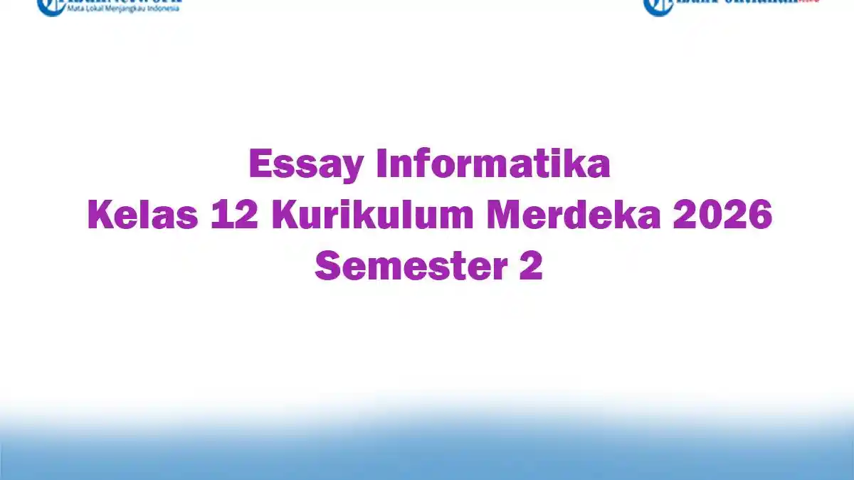 Soal Jawaban 47 Essay Informatika Kelas 12 Kurikulum Merdeka 2026 Semester 2