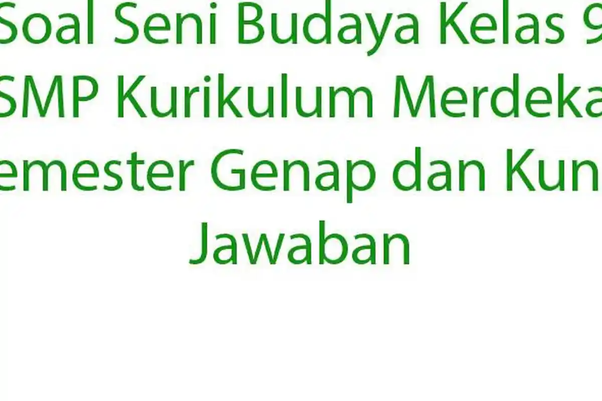 Rangkuman Soal Seni Budaya Kelas 9 SMP Kurikulum Merdeka Semester Genap dan Kunci Jawaban
