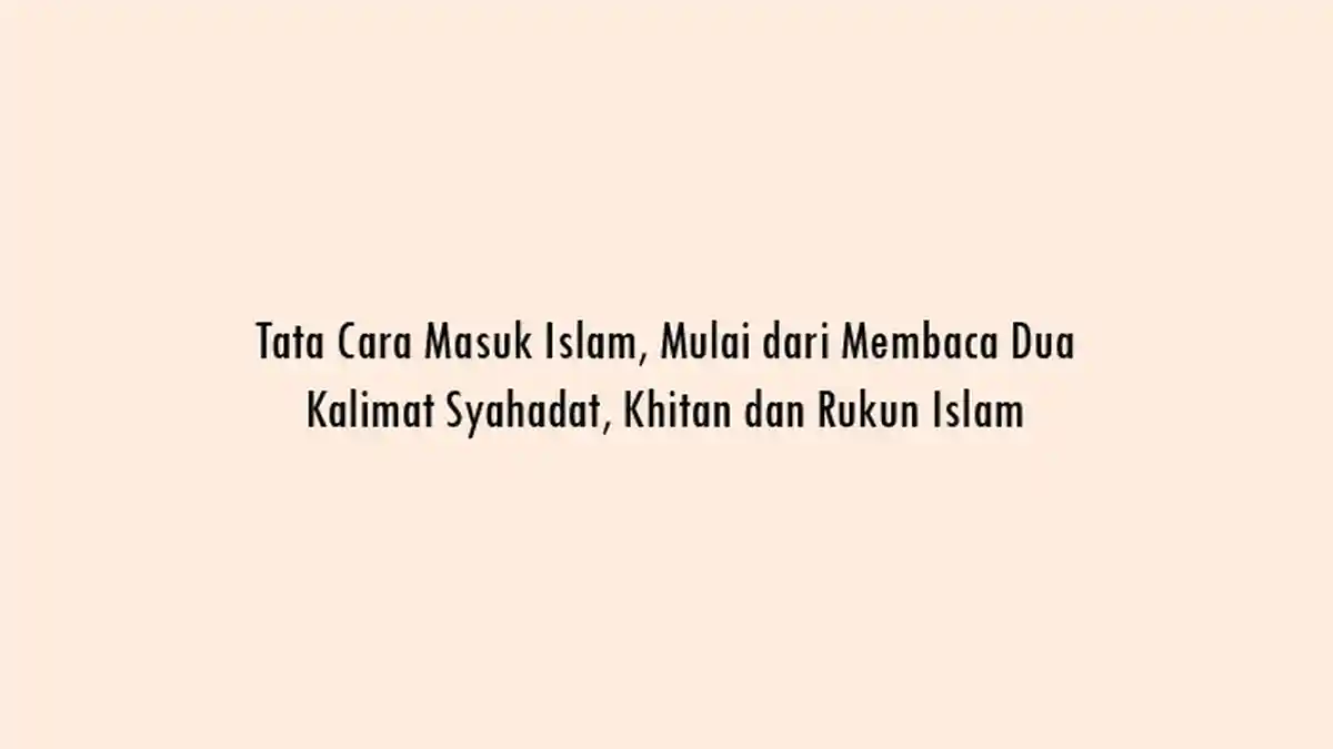 Tata Cara Masuk Islam (Mualaf), Dua Kalimat Syahadat, Khitan dan Rukun Islam