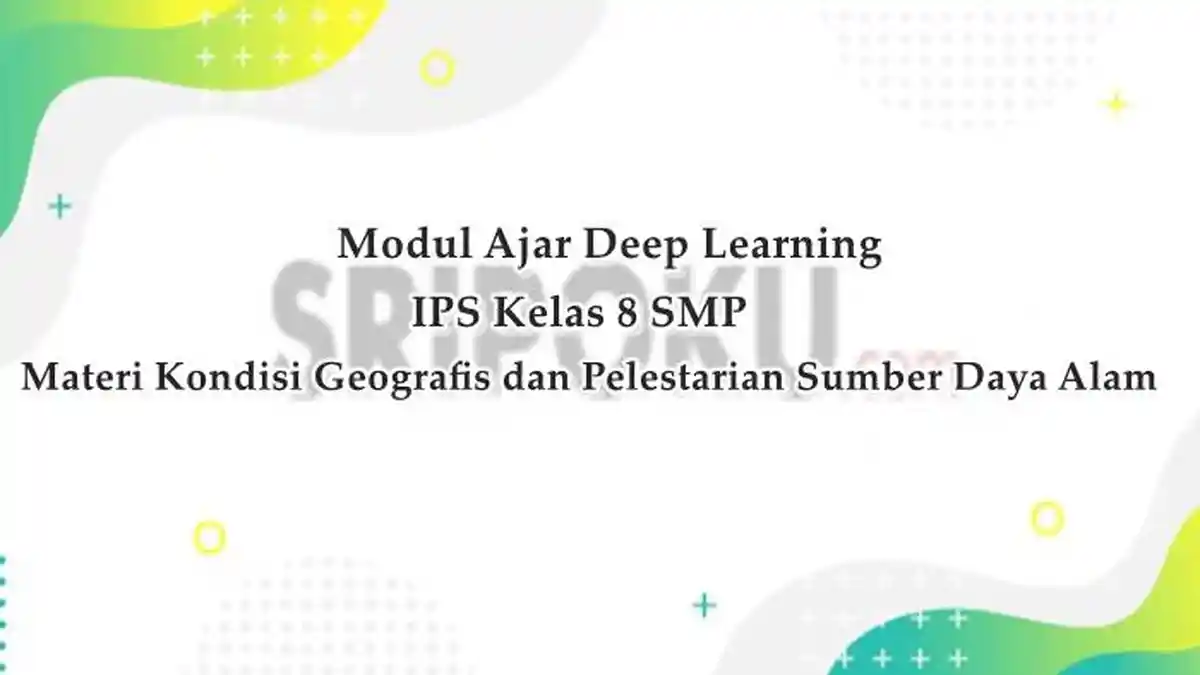 Modul Ajar IPS Kelas 8 SMP Materi Kondisi Geografis dan Pelestarian SDA