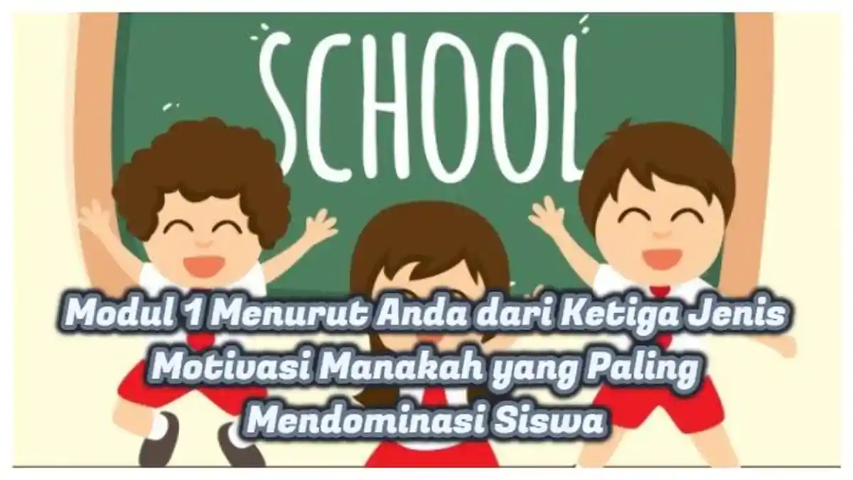 Kunci Jawaban: Modul 1 Menurut Anda dari Ketiga Jenis Motivasi Manakah yang Paling Mendominasi Siswa