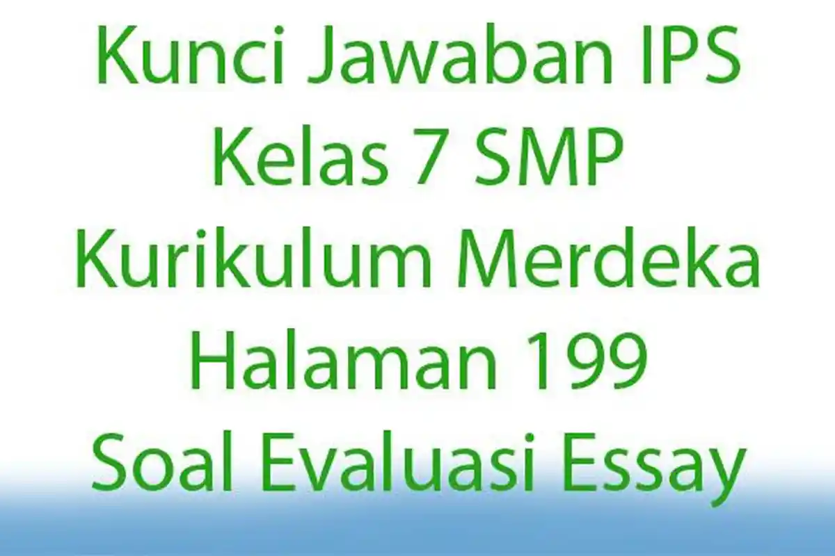 Kunci Jawaban IPS Kelas 7 SMP Kurikulum Merdeka Halaman 199 Soal Evaluasi Essay