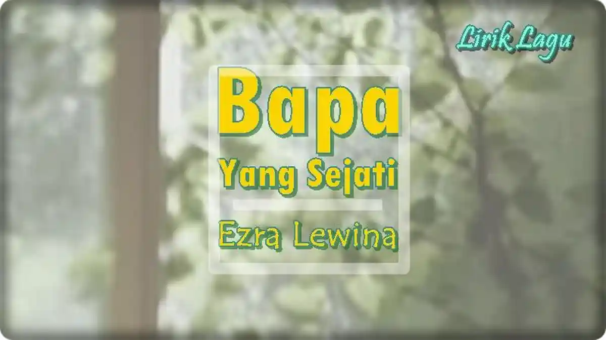 Lirik Bapa Yang Sejati - Ezra Lewina, Lagu Rohani Kristen