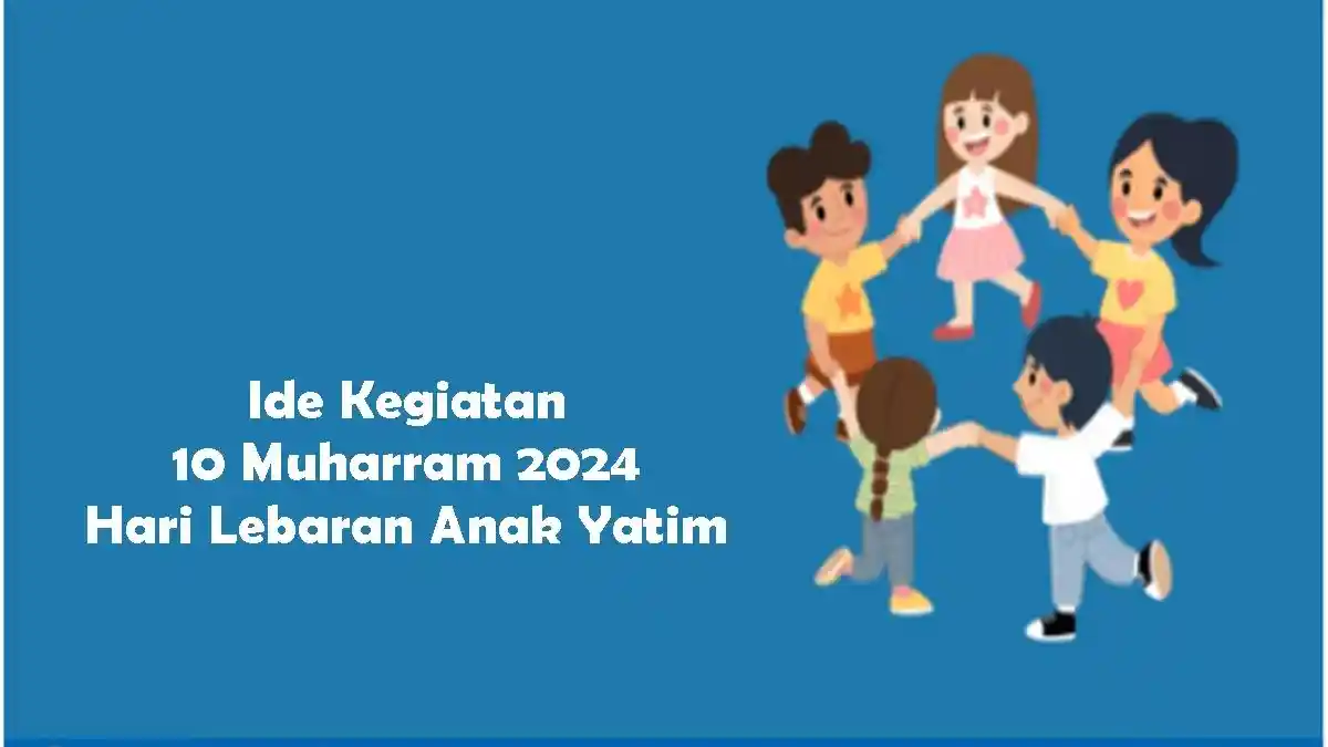 Kumpulan Ide Kegiatan 10 Muharram 2024 Hari Lebaran Anak Yatim, Menarik dan Kreatif