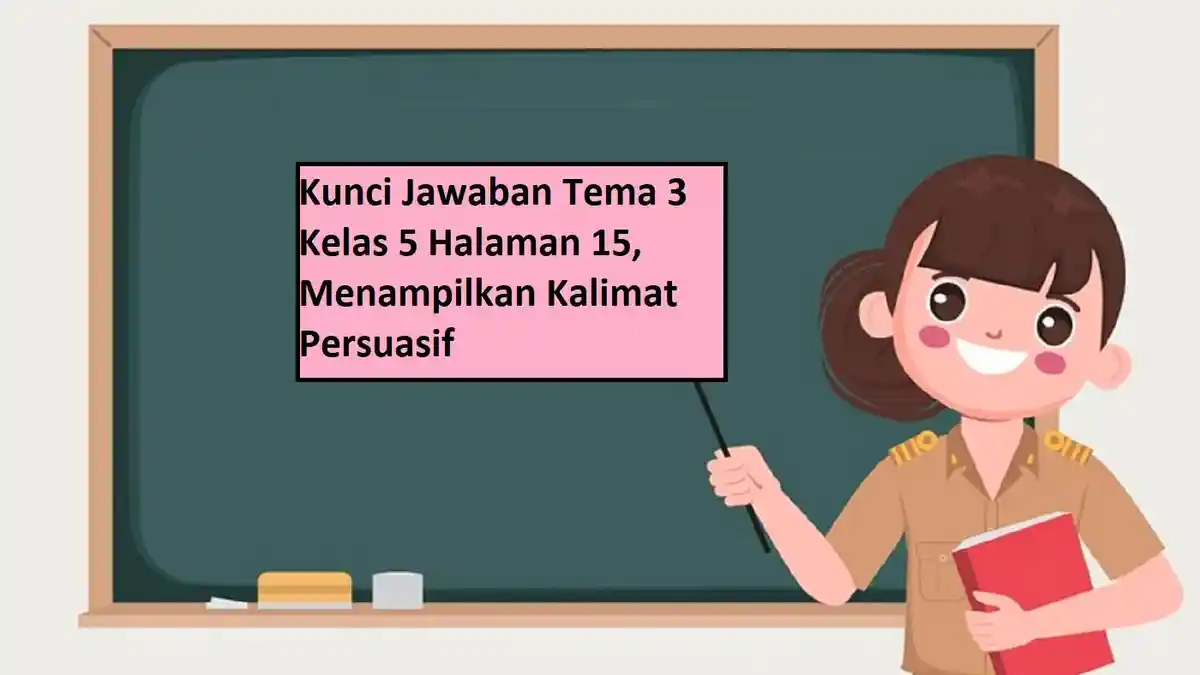 Kunci Jawaban Tema 3 Kelas 5 Halaman 15, Menampilkan Kalimat Persuasif