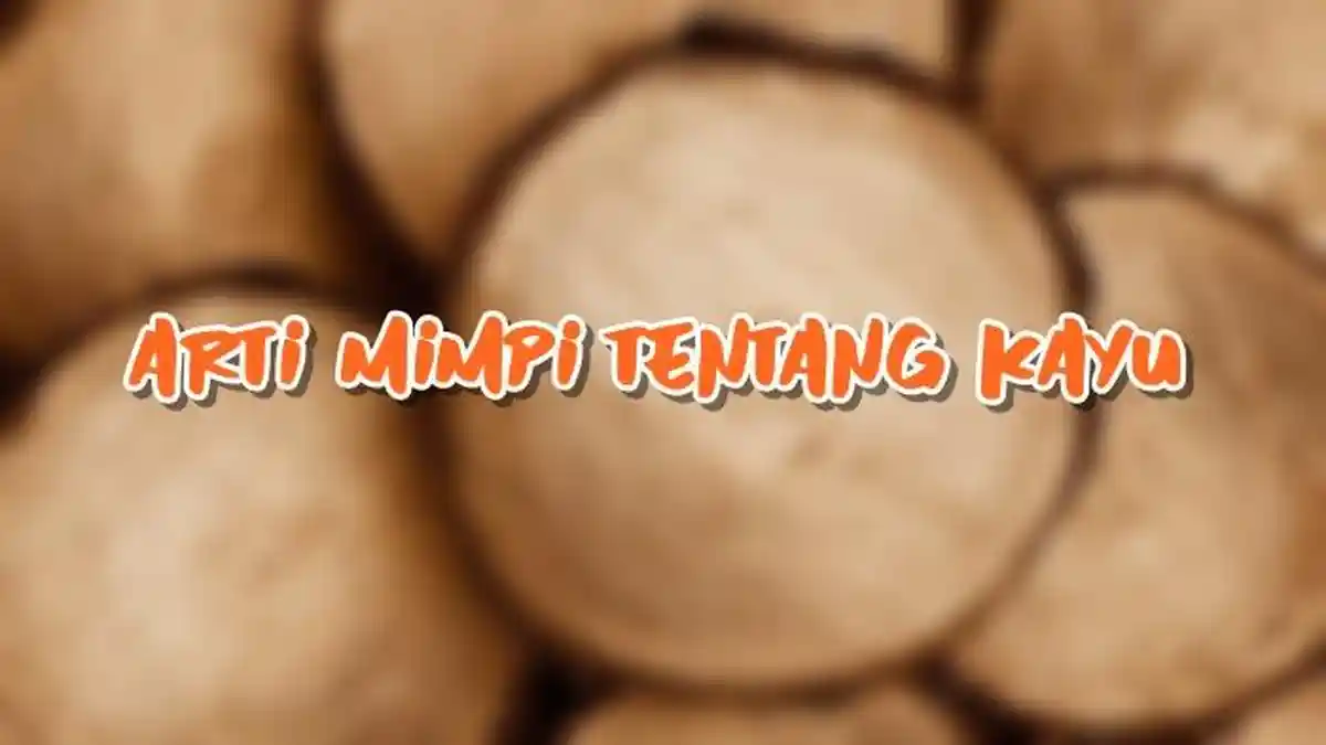 Arti Mimpi Tentang Kayu, Bisa Jadi akan Ada Seseorang yang Menipu Anda
