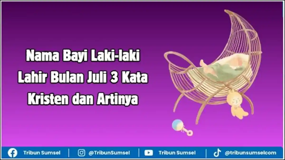30 Nama Bayi Laki-laki Lahir Bulan Juli 3 Kata Kristen dan Artinya Diperbarui 2026 - Tribunsumsel.com