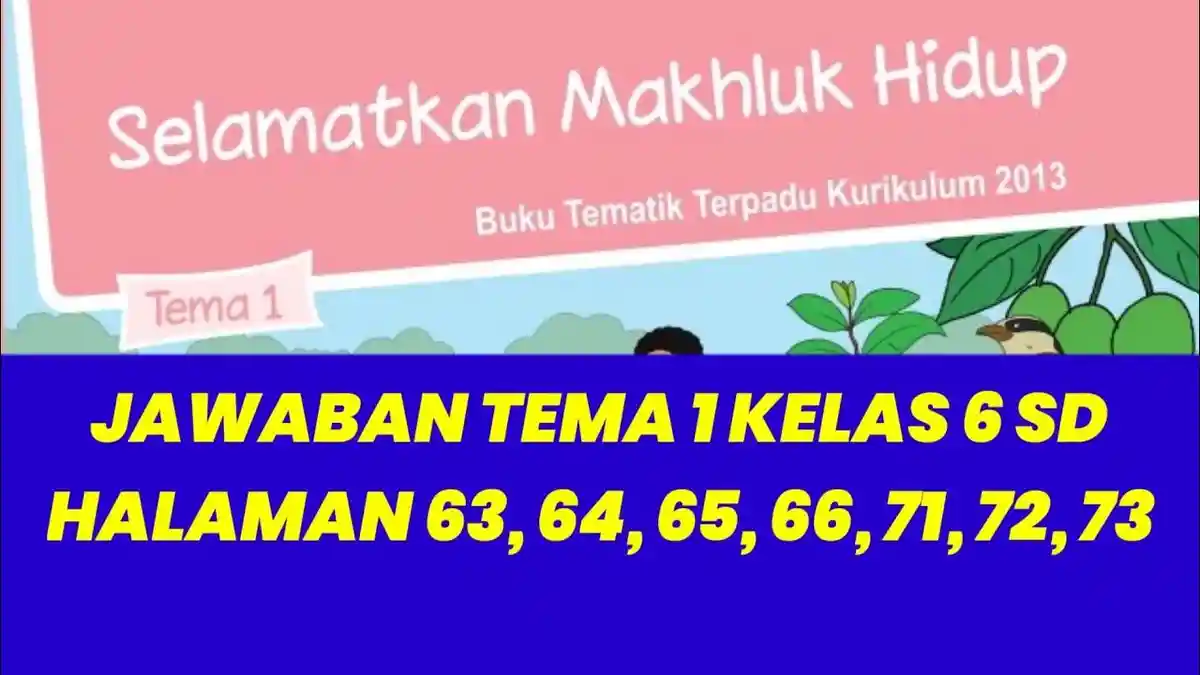 Jawaban Tema 1 Kelas 6 Halaman 62, 63, 64, 65, 66, 67, 68, 69, 70, 71, 72 Selamatkan Makhluk Hidup