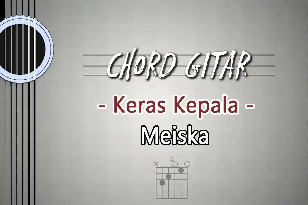 Chord Keras Kepala - Meiska - Kunci Gitar C: Mengapa Terulang Lagi Kisah Yang Sama