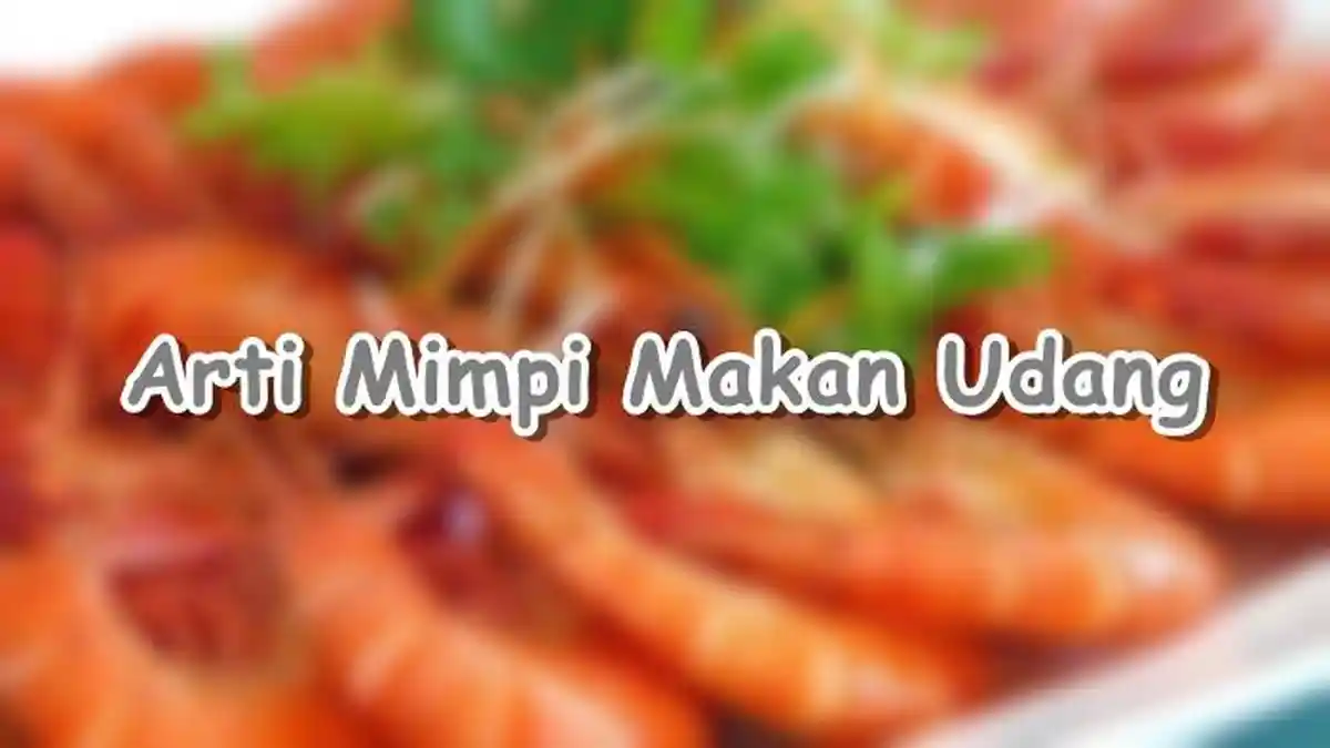Arti Mimpi Makan Udang, Bisa Jadi si Pemimpi Merasa Senang, Ini Tafsir Lengkapnya