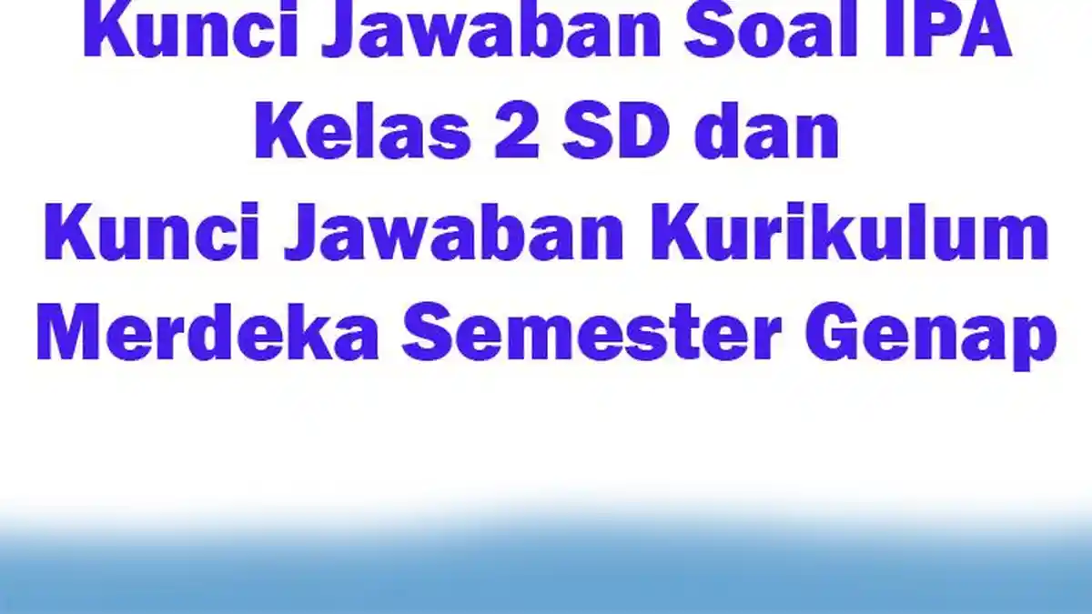 Kunci Jawaban Soal IPA Kelas 2 SD dan Kunci Jawaban Kurikulum Merdeka Semester Genap