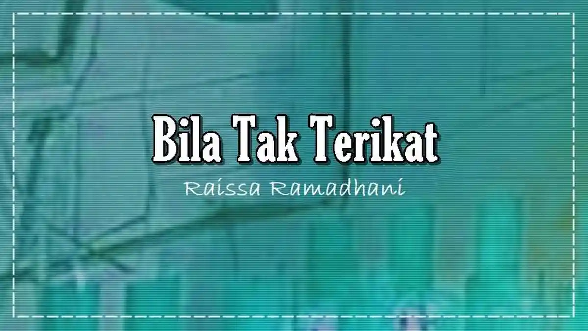 Lirik Lagu Bila Tak Terikat - Raissa Ramadhani, Bila Tak Ada Dirinya Mungkinkah Kita Bersama