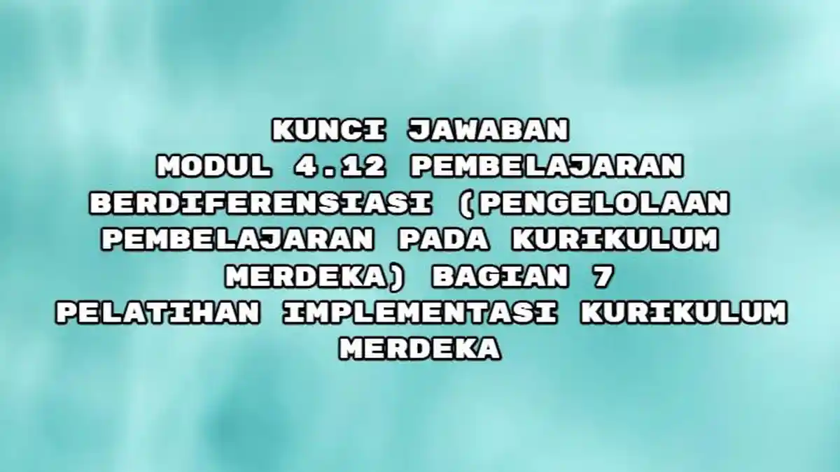 Kunci Jawaban Modul 4.12 Pembelajaran Berdiferensiasi Bagian 7, Implementasi Kurikulum Merdeka