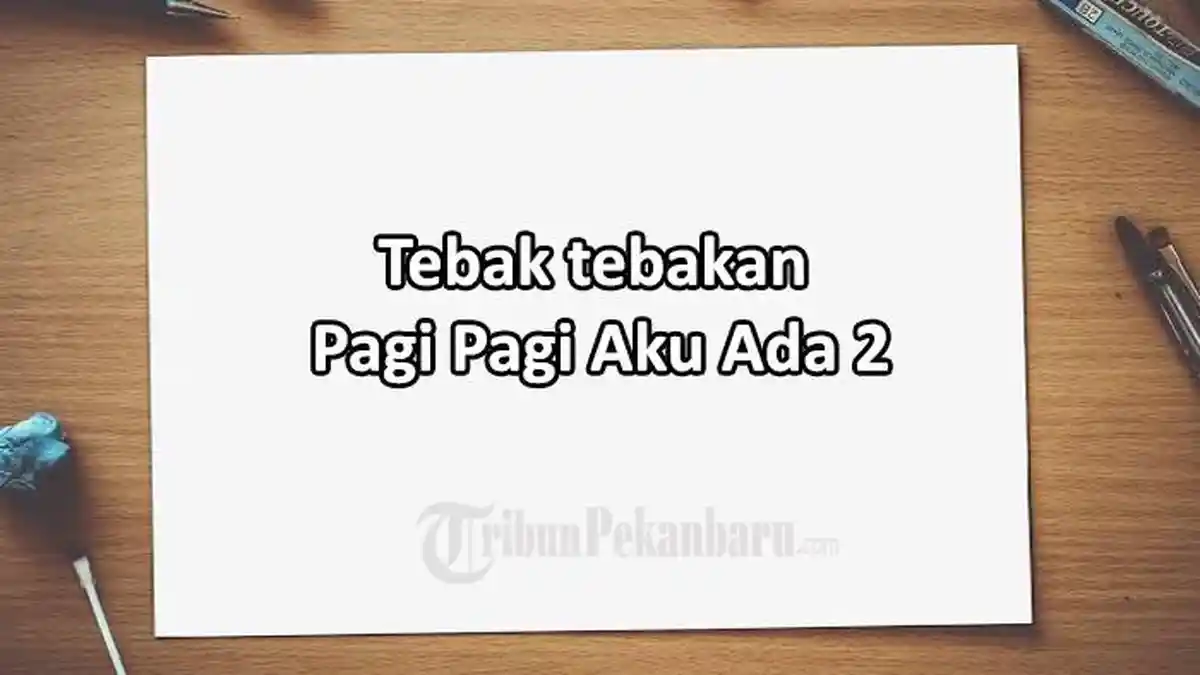Tebak tebakan Pagi Pagi Aku Ada 2, di Siang Hari Ada 3, Ini Pertanyaan dan Jawaban Teka-teki