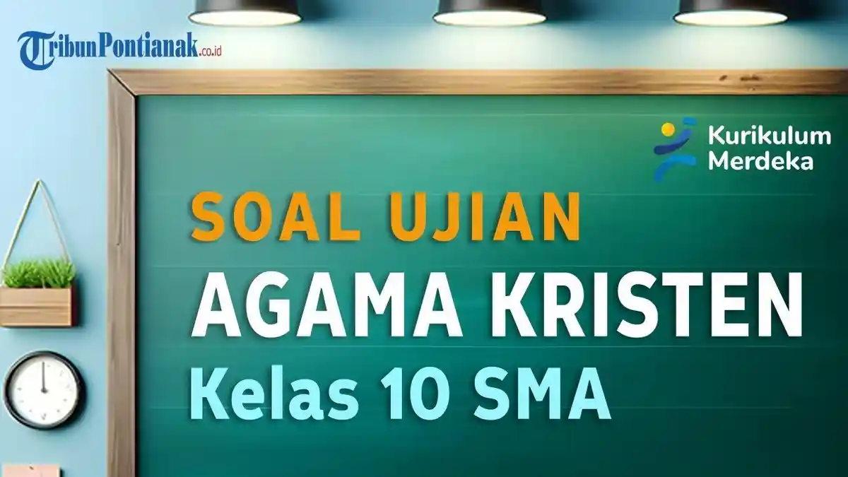 37 SOAL Latihan UTS/UAS Agama Kristen 2024 Kelas 10 SMA Kurmer, dan Kunci Jawaban