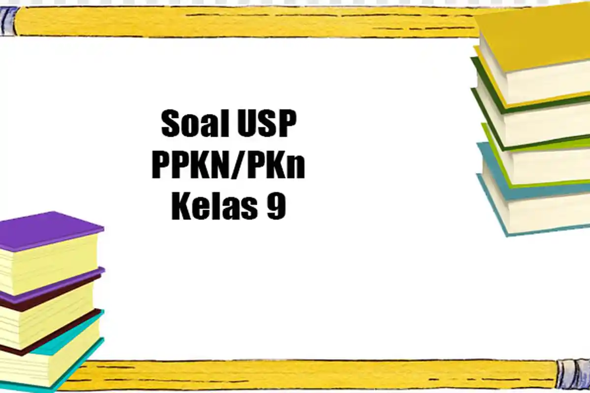Kunci Jawaban Soal USP PKn SMP/MTs Kelas 9 2023 Semester 2 dan Latihan US, Try Out - UAS