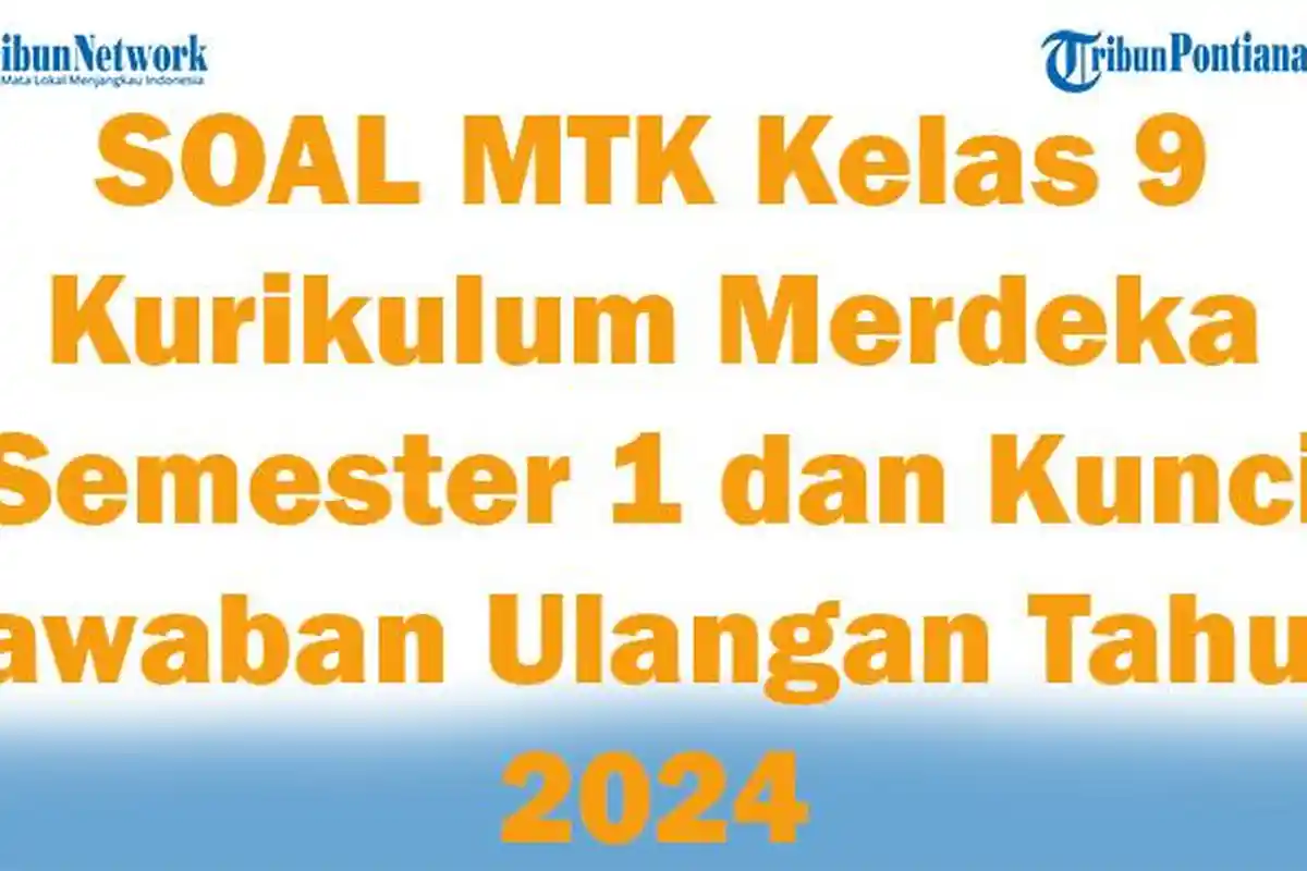 45 SOAL MTK Kelas 9 Kurikulum Merdeka Semester 1 dan Kunci Jawaban Ulangan Tahun 2024