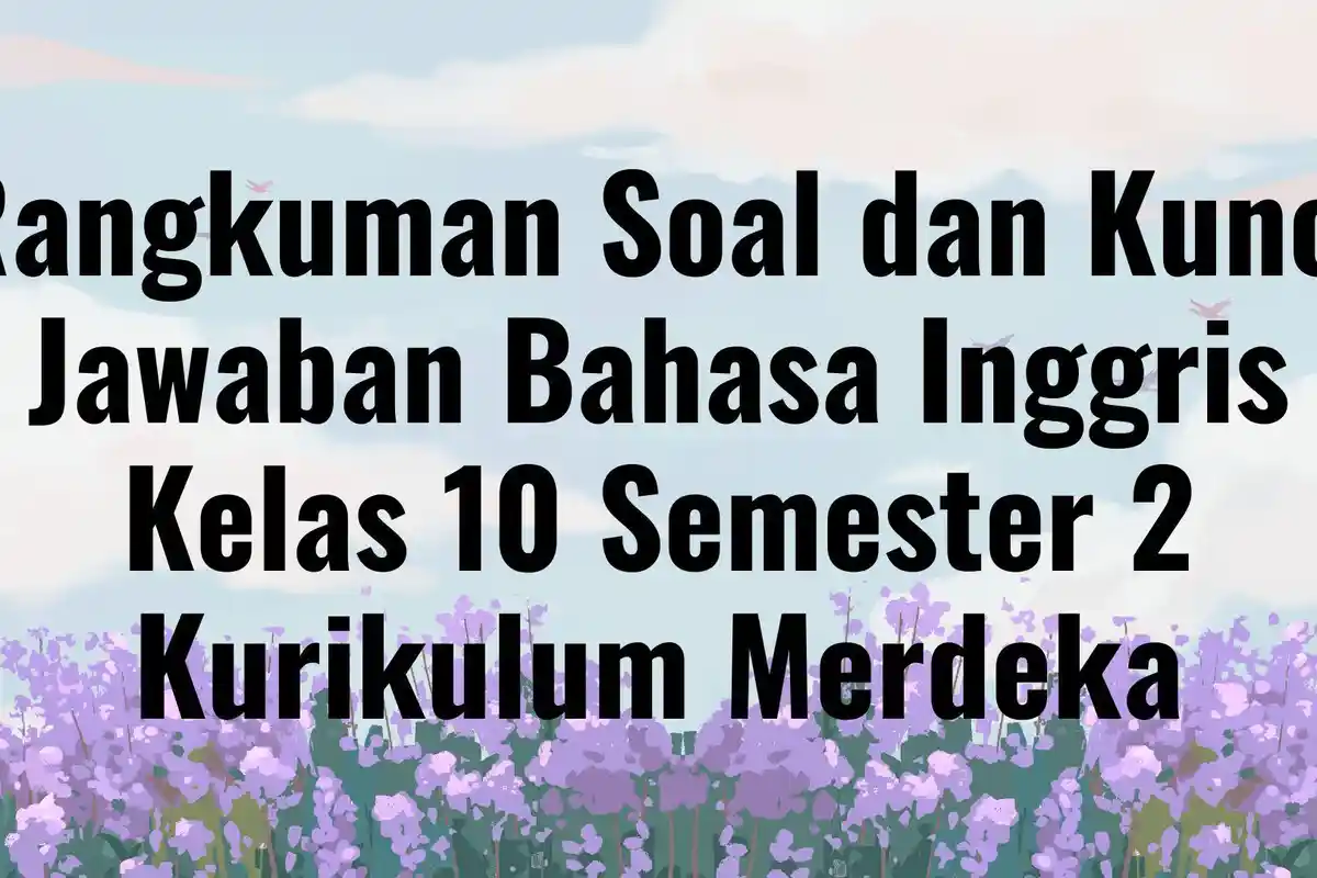 Rangkuman Soal dan Kunci Jawaban Bahasa Inggris Kelas 10 Semester 2 Kurikulum Merdeka
