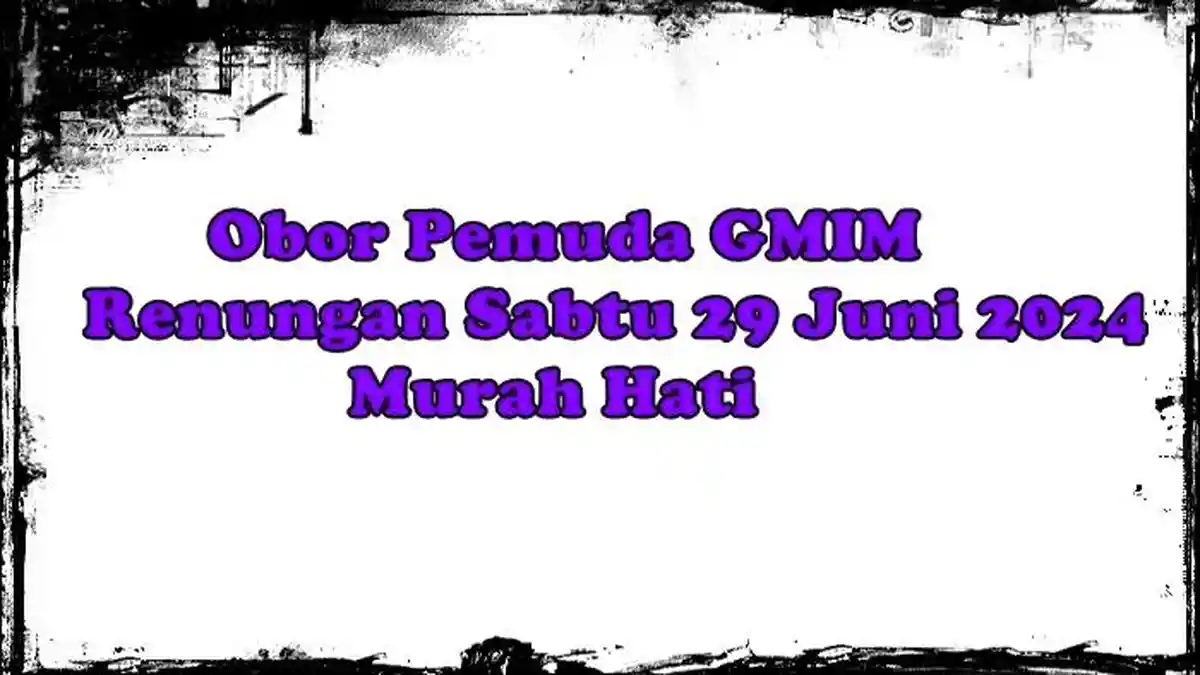 Obor Pemuda GMIM, Renungan Sabtu 29 Juni 2024, Lukas 6:36, Murah Hati