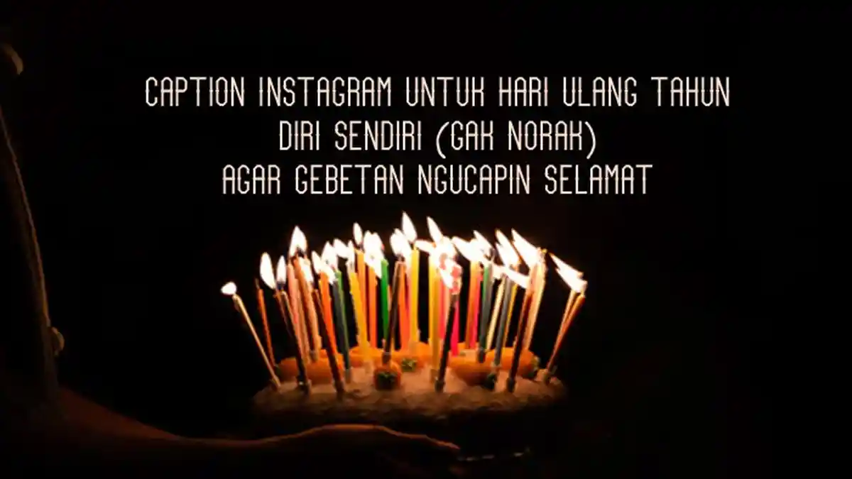 Caption Instagram Ulang Tahun Diri Sendiri (Gak Norak) Agar Gebetan Ngucapin Selamat