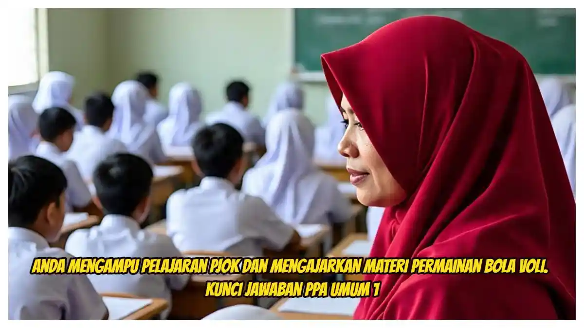 Anda Mengampu Pelajaran PJOK Dan Mengajarkan Materi Permainan Bola Voli. Kunci Jawaban PPA Umum 1