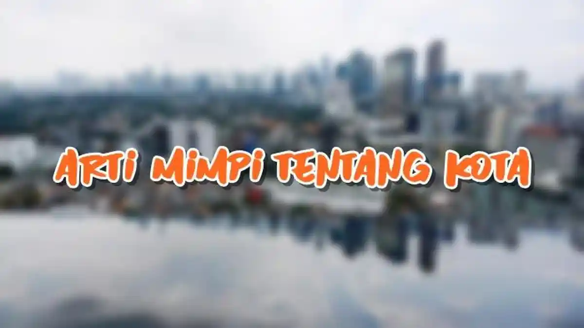 Arti Mimpi Tentang Kota, Ternyata Nisa Jadi Pertanda Baik, Berikut Tafsir Lengkapnya