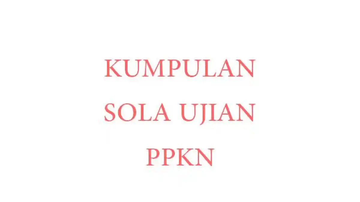 50 SOAL UAS SAS PAS PKN Kelas 11 Semester 2 Kurikulum Merdeka dan Kunci Jawaban Pendidikan Pancasila