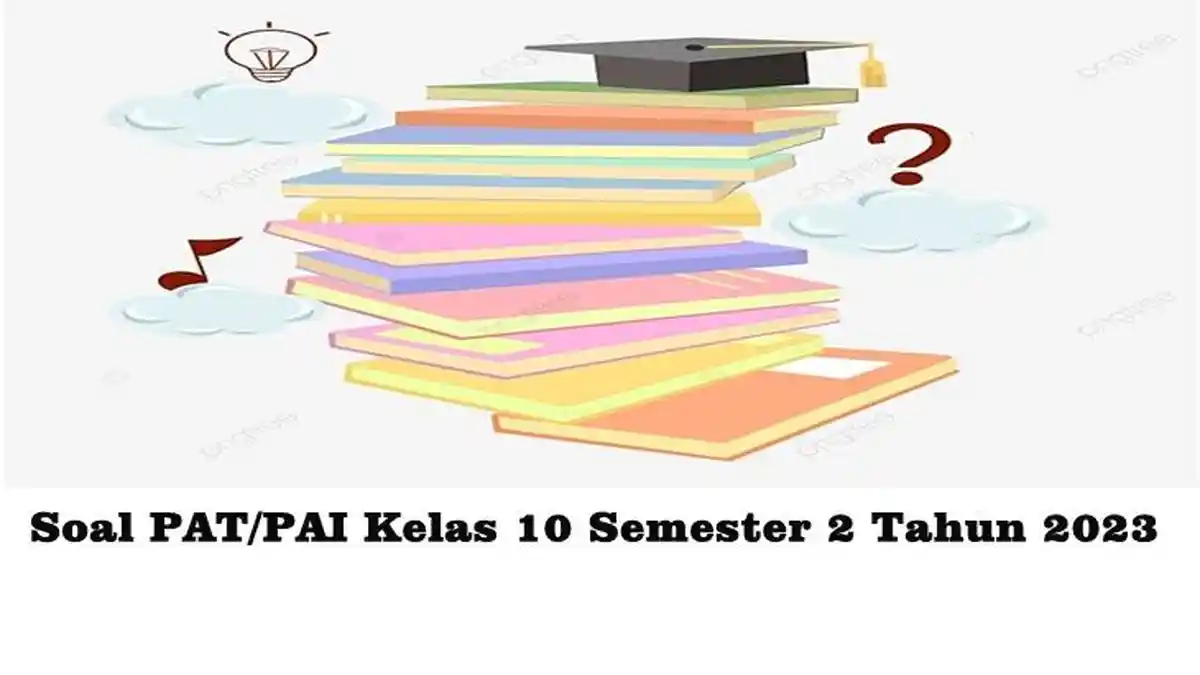 20 Latihan Soal PAT/ UAS PAI Kelas 10 Semester 2 Tahun 2023 dan Kunci Jawaban