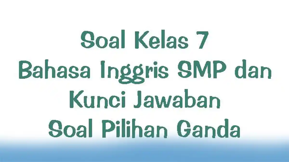 Soal Kelas 7 Bahasa Inggris SMP dan Kunci Jawaban Soal Pilihan Ganda