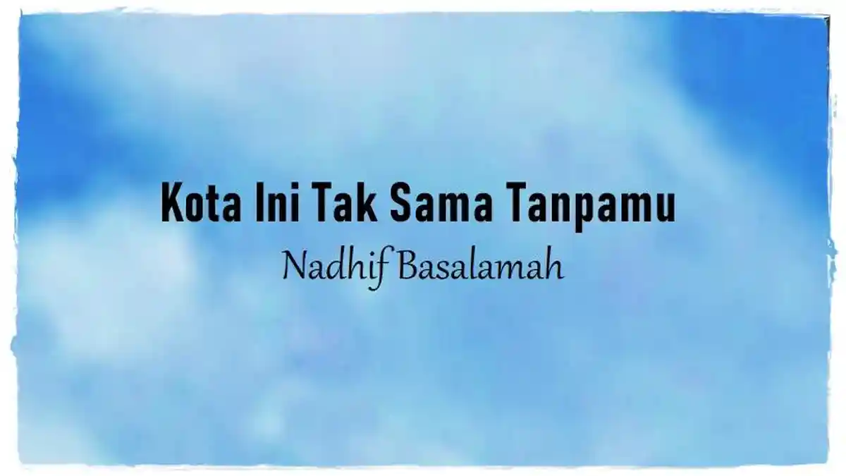 Lirik Lagu Kota Ini Tak Sama Tanpamu - Nadhif Basalamah, Genggam Tanganku Sayang