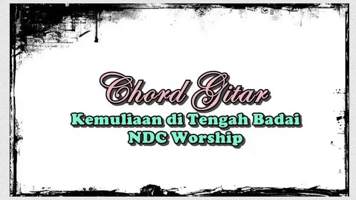 Chord Lagu Kemuliaan di Tengah Badai - NDC Worship