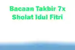 Bacaan-Takbir-7x-Sholat-Idul-Fitri-Simak-Tata-Cara-Sholat-Idul-Fitri-dan-Bacaannya.jpg