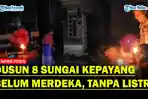 Dusun-8-Sungai-Kepayang-Belum-Merdeka-Tak-Rasakan-Infrastruktur-dan-Listrik.jpg
