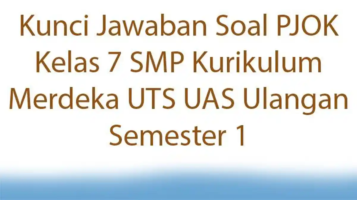 Kunci Jawaban Soal PJOK Kelas 7 SMP Kurikulum Merdeka UTS UAS Ulangan Semester 1