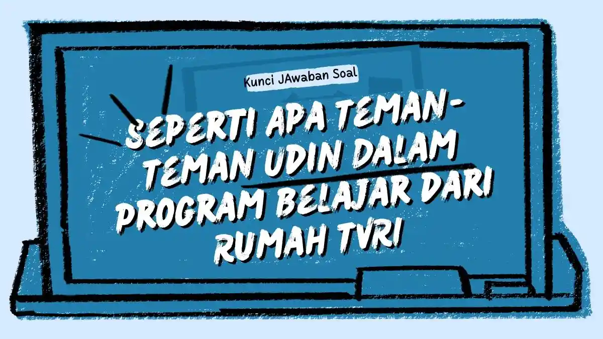 LENGKAP! Kunci JAwaban Soal Seperti Apa Teman-Teman Udin Dalam Program Belajar dari Rumah TVRI