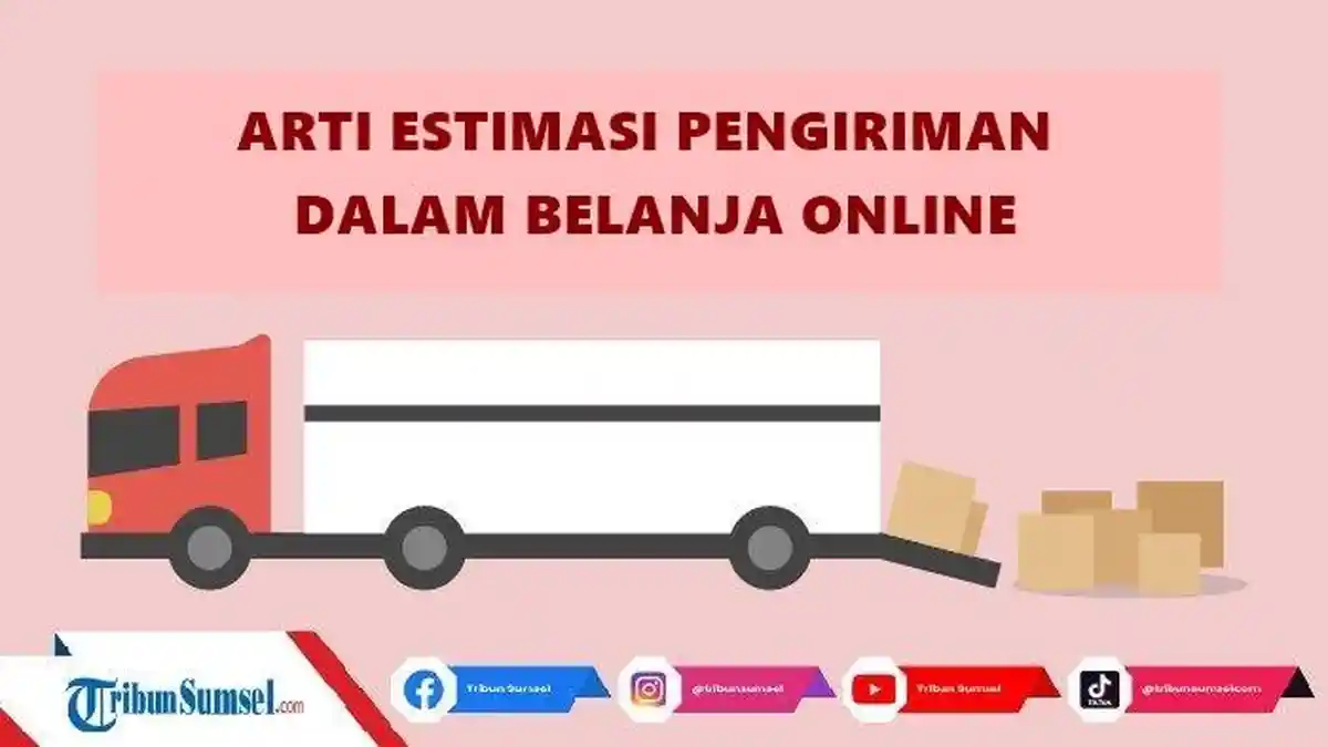 Arti Kata Estimasi Pengiriman Dalam Belanja Online Jelang Paket Sampai, Ini Contohnya