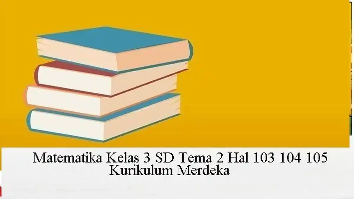 Soal dan Jawaban Matematika Kelas 3 SD Halaman 103 104 105 Kurikulum Merdeka Tahun 2023