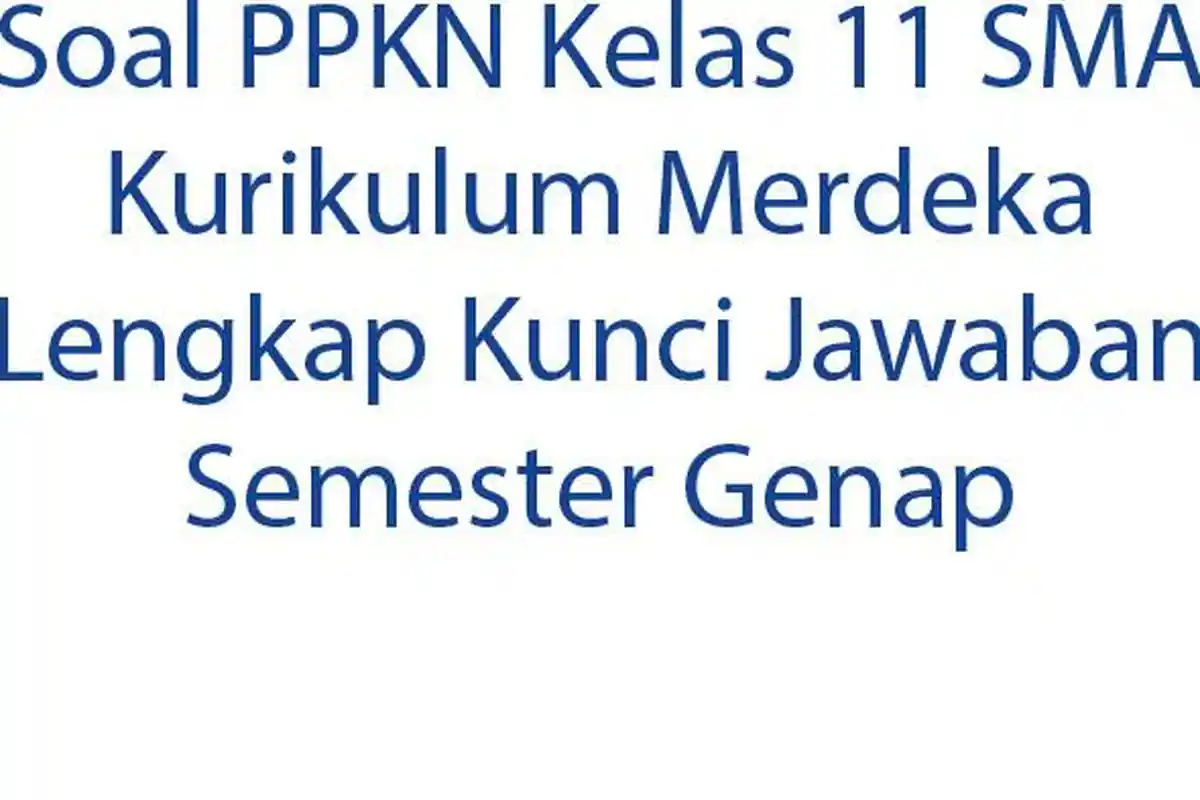 Soal PPKN Kelas 11 SMA Kurikulum Merdeka Lengkap Kunci Jawaban Semester Genap