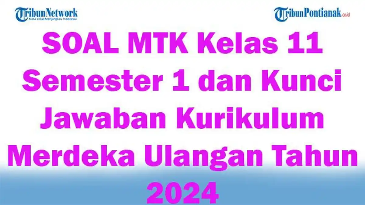 46 SOAL MTK Kelas 11 Semester 1 dan Kunci Jawaban Kurikulum Merdeka Ulangan Tahun 2024