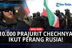 10000-Pasukan-Chechnya-Bertempur-di-Perang-Rusia-vs-Ukraina-Ramzan-Kadyrov-Putra-Pemberani.jpg